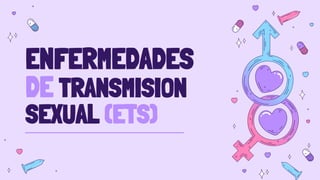 ENFERMEDADES
DE TRANSMISION
SEXUAL (ETS)
 