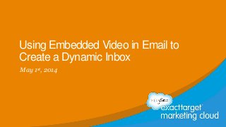 Using Embedded Video in Email to
Create a Dynamic Inbox
May 1st, 2014
 