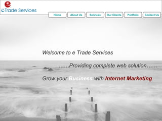 Welcome to e Trade Services  …… Providing complete web solution…… Grow your   Business   with   Internet Marketing Home About Us Services Portfolio Contact Us Our Clients 