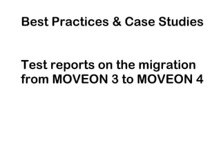 Best Practices & Case Studies
Test reports on the migration
from MOVEON 3 to MOVEON 4

 
