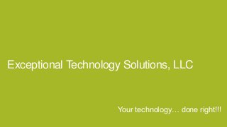 Exceptional Technology Solutions, LLC

Your technology… done right!!!

 