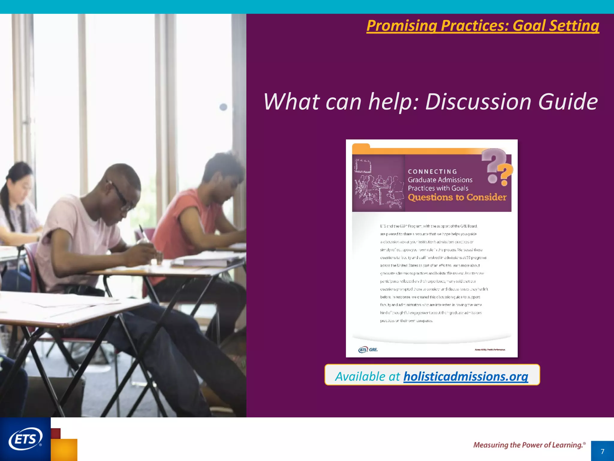 7
What can help: Discussion Guide
Available at holisticadmissions.org
Promising Practices: Goal Setting
 