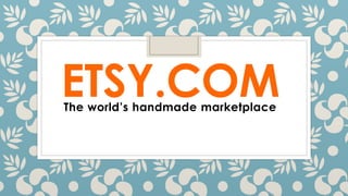 ETSY.COM
The world’s handmade marketplace
 