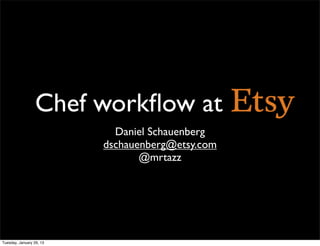 Chef workﬂow at
                            Daniel Schauenberg
                          dschauenberg@etsy.com
                                 @mrtazz




Tuesday, January 29, 13
 
