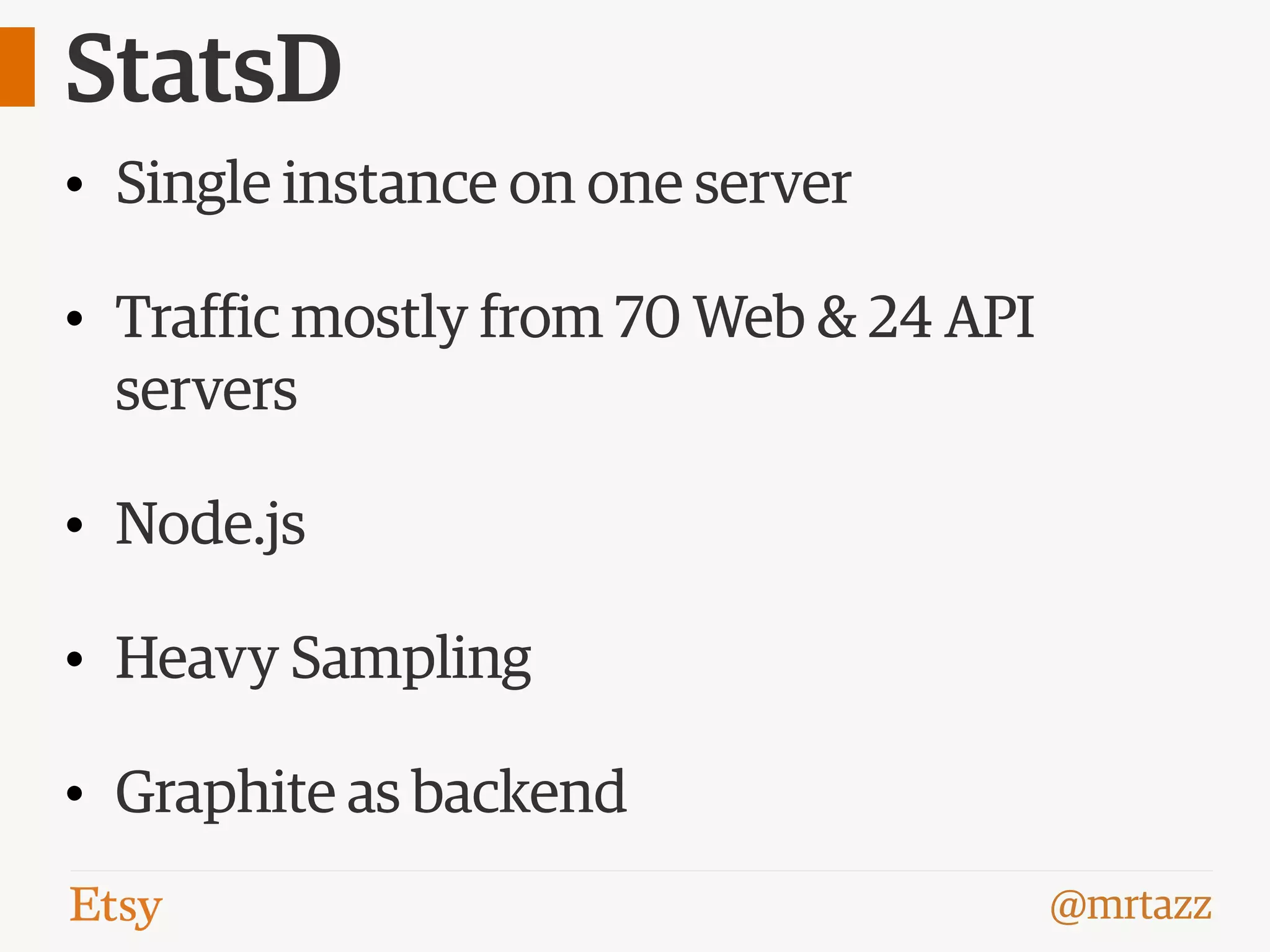 @mrtazz
StatsD
• Single instance on one server
• Traffic mostly from 70 Web & 24 API
servers
• Node.js
• Heavy Sampling
• Graphite as backend
 