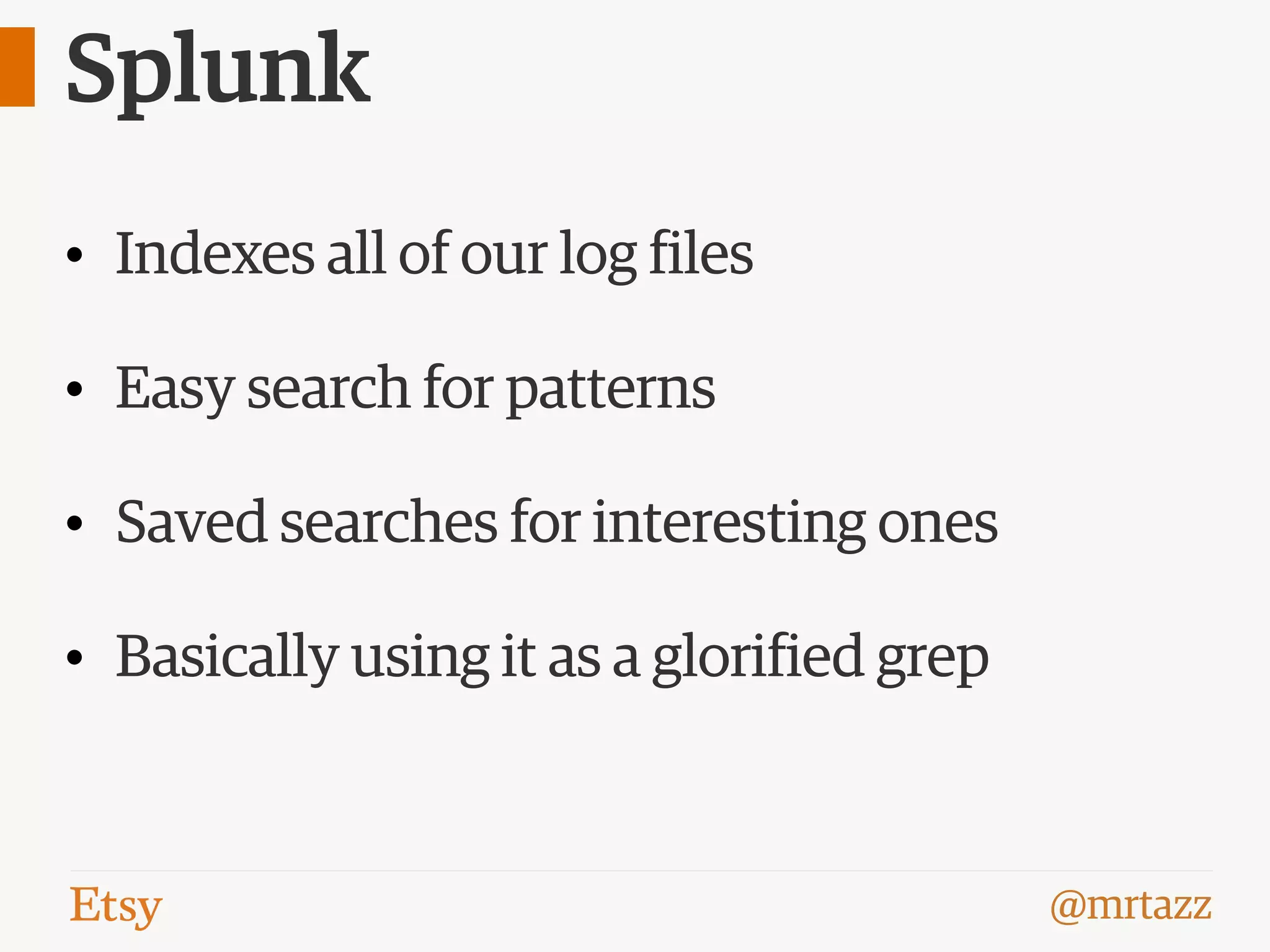 @mrtazz
Splunk
• Indexes all of our log files
• Easy search for patterns
• Saved searches for interesting ones
• Basically using it as a glorified grep
 