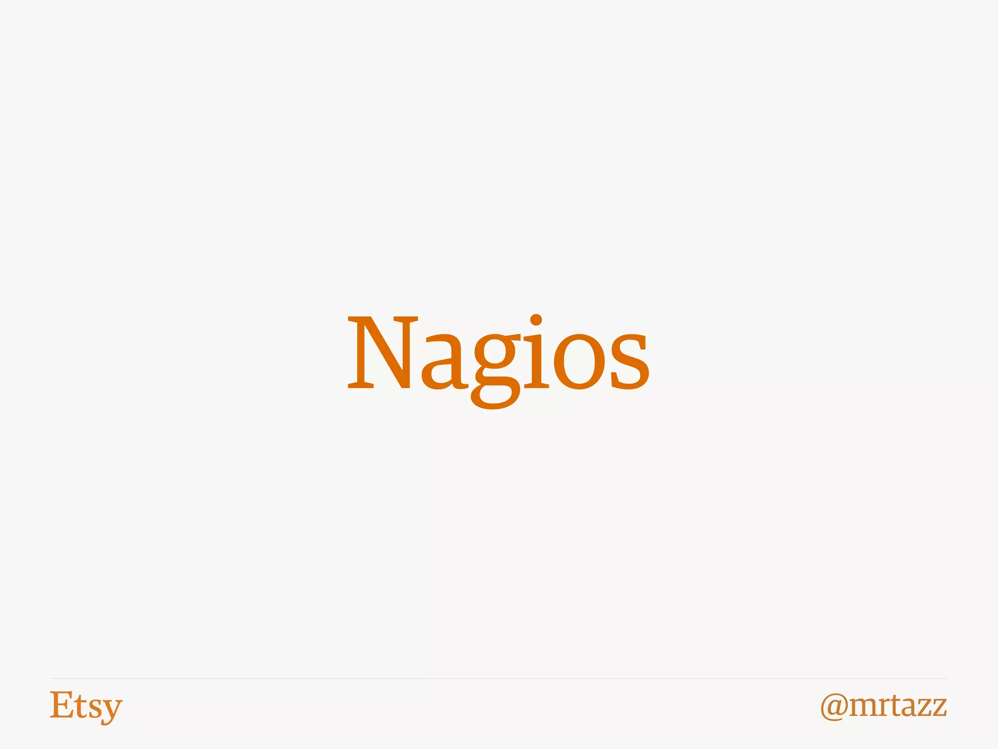 @mrtazz
Nagios
 