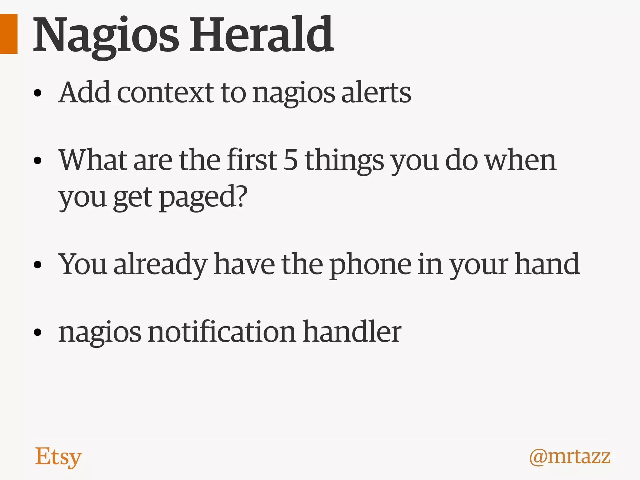 @mrtazz
Nagios Herald
• Add context to nagios alerts
• What are the first 5 things you do when
you get paged?
• You already have the phone in your hand
• nagios notification handler
 