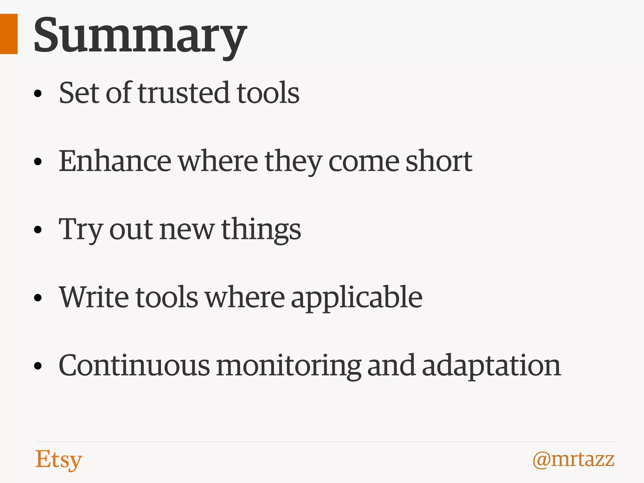 @mrtazz
Summary
• Set of trusted tools
• Enhance where they come short
• Try out new things
• Write tools where applicable
• Continuous monitoring and adaptation
 