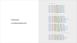 • Dimensions
• res/values/dimens.xml
 