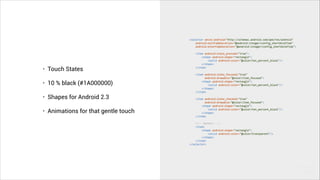 • Touch States
• 10 % black (#1A000000)
• Shapes for Android 2.3
• Animations for that gentle touch
 