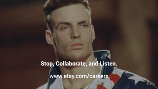 Stop, Collaborate, and Listen.
www.etsy.com/careers
 