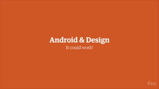 Android & Design
It could work!
 