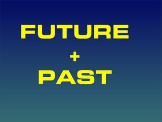 FUTURE
   +
 PAST
 