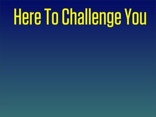 Here To Challenge You
 