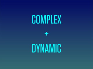 COMPLEX
   +
DYNAMIC
 