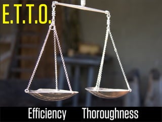 E.T.T.O.


    Eﬃciency   Thoroughness
 