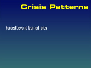 Crisis Patterns


Forced beyond learned roles
 
