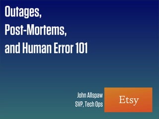 Outages,
Post-Mortems,
and Human Error 101

                 John Allspaw
                SVP, Tech Ops
 