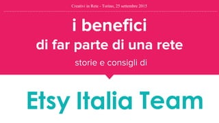 i benefici
di far parte di una rete
storie e consigli di
Creativi in Rete - Torino, 25 settembre 2015
 