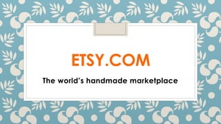 ETSY.COM
The world’s handmade marketplace
 