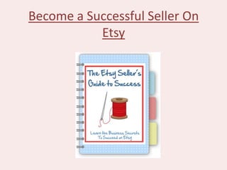 Become a Successful Seller On
           Etsy
 