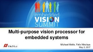 Copyright © 2017 Allied Vision 1
Michael Melle, Felix Nikolaus
May 2, 2017
Multi-purpose vision processor for
embedded systems
 