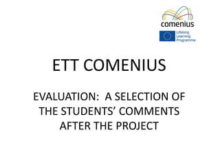ETT COMENIUS
EVALUATION: A SELECTION OF
THE STUDENTS’ COMMENTS
AFTER THE PROJECT
 