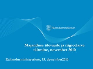 Majanduse ülevaade ja riigieelarve täitmine, november 2010 Rahandusministeerium, 15. detsember2010 