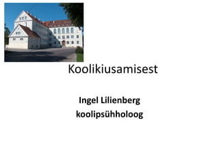 Koolikiusamisest
Ingel Lilienberg
koolipsühholoog
 