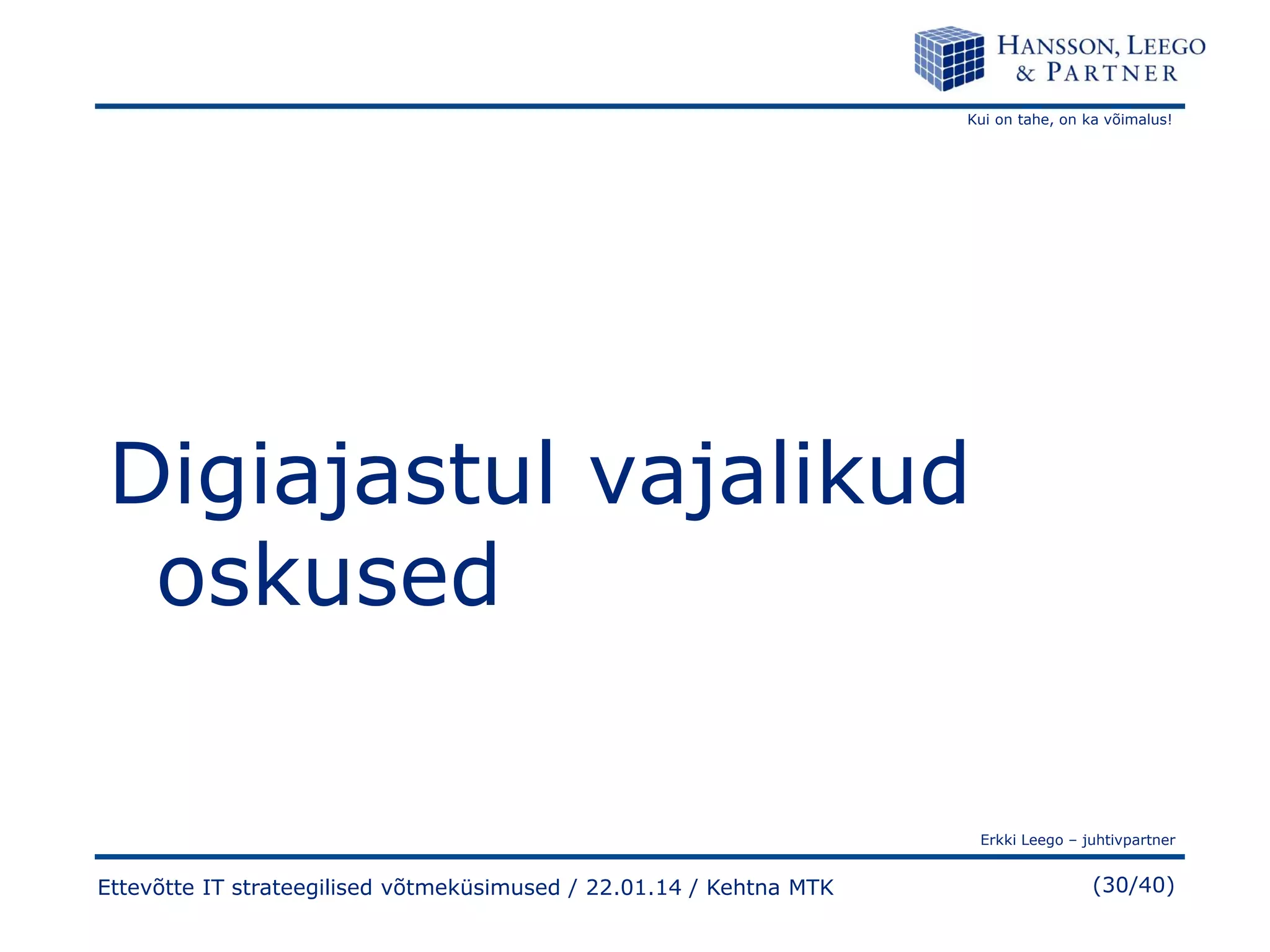 Kui on tahe, on ka võimalus!

Digiajastul vajalikud
oskused
Erkki Leego – juhtivpartner

Ettevõtte IT strateegilised võtmeküsimused / 22.01.14 / Kehtna MTK

(30/40)

 
