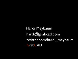 Hardi Meybaum
hardi@grabcad.com
twitter.com/hardi_meybaum
GrabCAD
 