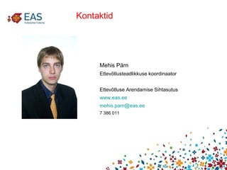 Kontaktid Mehis Pärn Ettevõtlusteadlikkuse koordinaator Ettevõtluse Arendamise Sihtasutus www.eas.ee   [email_address]   7 386 011 