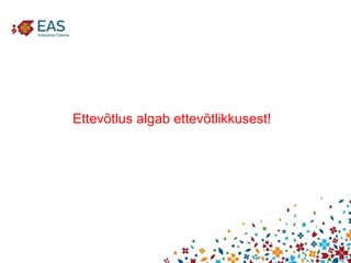 Ettevõtlus algab ettevõtlikkusest! 