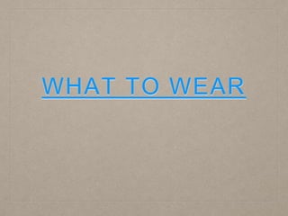 WHAT TO WEAR
 