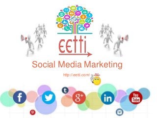 Social Media Marketing
http://eetti.com/
 