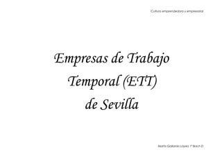 Cultura emprendedora y empresarial
Marta Gallardo López 1º Bach D
Empresas de Trabajo
Temporal (ETT)
de Sevilla
 