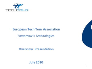   European Tech Tour Association Tomorrow’s Technologies  Overview  Presentation July 2010 