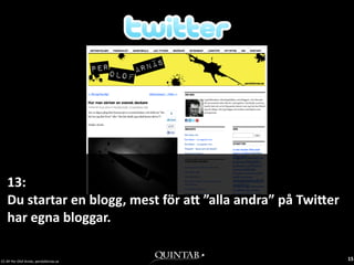 13: 
   Du startar en blogg, mest för a$ ”alla andra” på Twi$er 
   har egna bloggar.

CC‐BY Per Olof Arnäs, perolofarnas.se
                                                              15
 