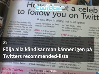 2: 
      Följa alla kändisar man känner igen på 
      Twi$ers recommended‐lista

CC‐BY Per Olof Arnäs, perolofarnas.se
                                                3
 