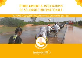 éTUDE ARGENT & ASsociatIons
de solidarité internationale
Résultats de l’enquête sur les ressources et dépenses 2012 > 2016
 