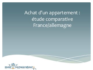 Achat d’un appartement :
étude comparative
France/allemagne
 