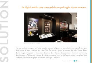 SOLUTIO
Etude de cas - L’Oréal
Le digital media, pour une expérience prolongée et sans couture
Solution mySELFIE chez Dumazet
Toutes ses technologies ont pour double objectif d’apporter une expérience digitale unique,
interactive et sans couture aux client(e)s. Et surtout, pour les salons équipés, de se doter
d’une image innovante et moderne, de créer des relations de proximité, d’animer les ventes,
d’attirer et de fidéliser ou encore de mieux connaître ses client(e)s pour mettre en place une
communication ciblée, personnalisée et donc plus efficace.
 