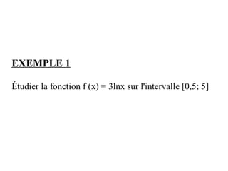 EXEMPLE 1

Étudier la fonction f (x) = 3lnx sur l'intervalle [0,5; 5]
 