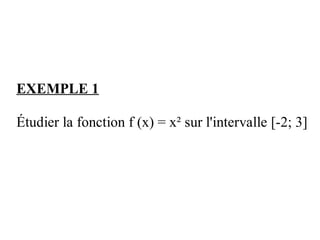 EXEMPLE 1

Étudier la fonction f (x) = x² sur l'intervalle [-2; 3]
 