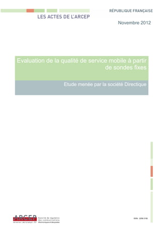 Evaluation de la qualité de service mobile à partir
de sondes fixes
Etude menée par la société Directique
Novembre 2012
ISSN : 2258-3106
 
