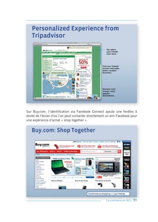 Sur Buy.com, l’identification via Facebook Connect ajoute une fenêtre à
droite de l’écran d’où l’on peut contacter directement un ami Facebook pour
une expérience d’achat « shop together ».




                                                      L’e-commerce en 2011   71
 