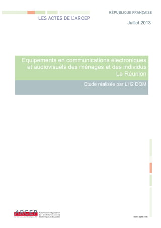 Equipements en communications électroniques
et audiovisuels des ménages et des individus
La Réunion
Etude réalisée par LH2 DOM
Juillet 2013
ISSN : 2258-3106
 