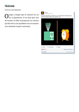 TELECOM
FOCUS SUR ORANGE
O
range a intégré que le contexte est roi
sur la plateforme. Il est ainsi plus aisé
de toucher sa cible en proposant un contenu
qui fait écho à son quotidien tout en maniant
avec dextérité l’aspect contextuel.
 
