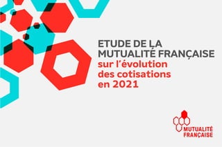 ETUDE DE LA
MUTUALITÉ FRANÇAISE
sur l’évolution
des cotisations
en 2021
 